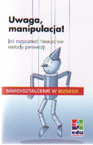 Uwaga manipulacja! Jak rozpoznać nieuczciwe metody perswazji - C. Grotzebach
