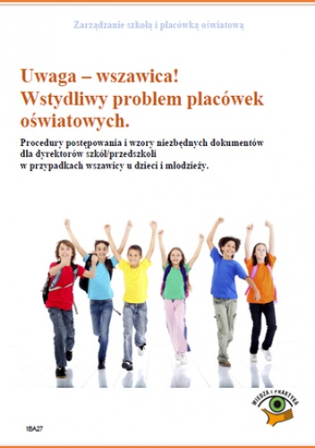Uwaga - wszawica! Wstydliwy problem placówek oświatowych. Procedury postępowania i wzory niezbędnych dokumentów dla dyrektorów szkół/przedszkoli w przypadkach wszawicy u dzieci i m.