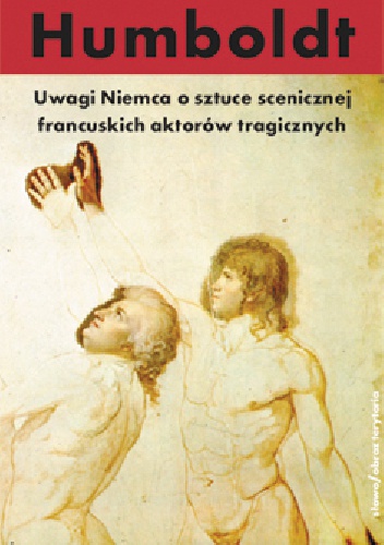 Uwagi Niemca o sztuce scenicznej francuskich aktorów tragicznych - Wilhelm von Humboldt