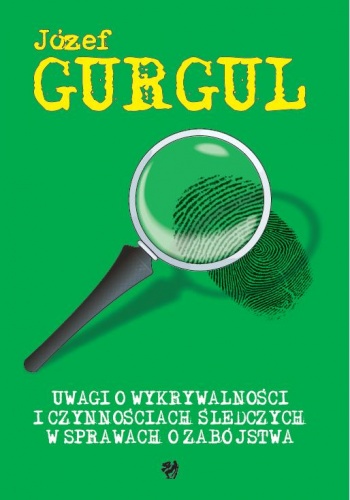 Uwagi o wykrywalności i czynnościach śledczych w sprawach o zabójstwa - Józef Gurgul