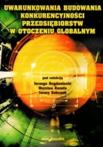 Uwarunkowania budowania konkurencyjności przedsiębiorstw w otoczeniu globalnym - Jerzy,  Bogdanienka