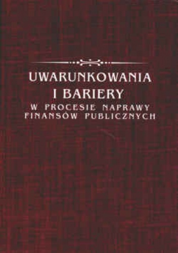 Uwarunkowania i bariery w procesie naprawy finansów publicznych - praca zbiorowa