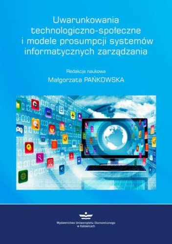 Uwarunkowania technologiczno-społeczne i modele prosumpcji systemów informatycznych zarządzania - Małgorzata Pańkowska