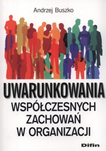 Uwarunkowania współczesnych zachowań w organizacji - Andrzej Buszko
