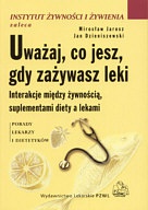 Uważaj, co jesz, gdy zażywasz leki. Instrukcje między żywnością, suplementami diety a lekami - Mirosław Jarosz, Jan Dzieniszewski