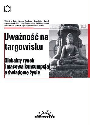 Uważność na targowisku : globalny rynek i masowa konsumpcja a świadome życie - praca zbiorowa