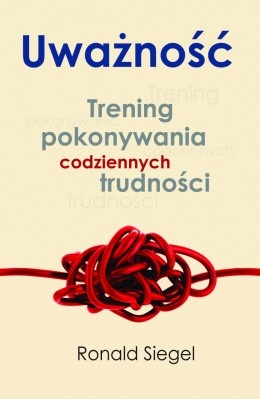 Uważność. Trening pokonywania codziennych trudności - Ronald D. Siegel