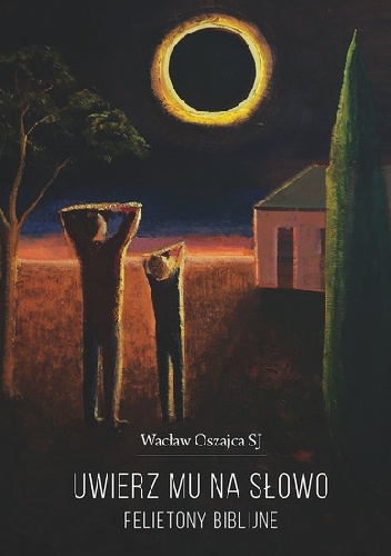 Uwierz Mu na słowo. Felietony biblijne - Wacław Oszajca