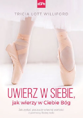 Uwierz w siebie ,jak wierzy w Ciebie Bóg - Tricia Lott Williford