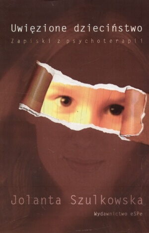 Uwięzione dzieciństwo. Zapiski z psychoterapii - Jolanta Szulkowska