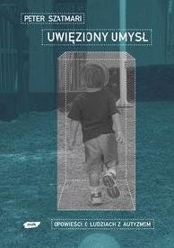 Uwięziony umysł. Opowieści o ludziach z autyzmem - Peter Szatmari
