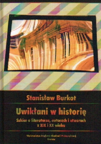 Uwikłani w historię. Szkice o literaturze z XIX i XX wieku - Stanisław Burkot