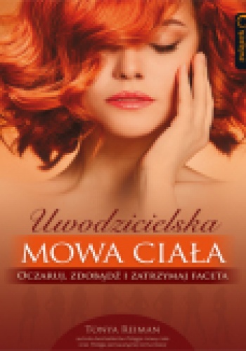 Uwodzicielska mowa ciała. Oczaruj, zdobądź i zatrzymaj faceta - Tonya Reiman