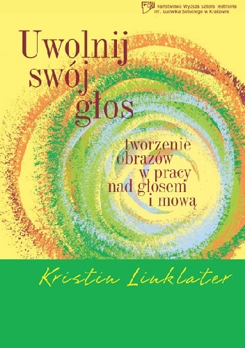Uwolnij swój głos. Tworzenie obrazów w pracy z głosem i mową. - Kristin Linklater