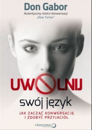 Uwolnij swój język. Jak zacząć konwersację i zdobyć przyjaciół - Don Gabor