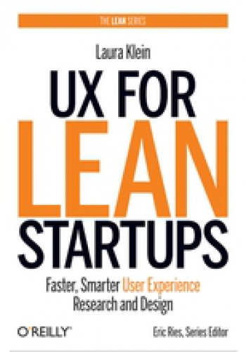 UX for Lean Startups. Faster, Smarter User Experience Research and Design - Laura Klein