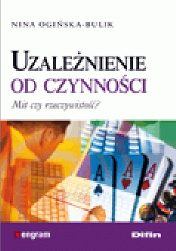 Uzależnienie od czynności. Mit czy rzeczywistość? - Nina Ogińska-Bulik