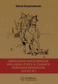 Uzbrojenie koczowników Wielkiego Stepu w czasach ekspansji Mongołów (XII - XIV w.) - Witold Świętosławski