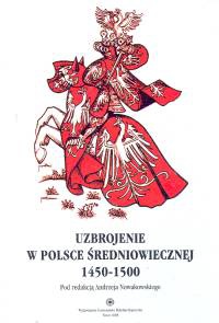 Uzbrojenie w Polsce średniowiecznej 1450-1500 - Andrzej Nowakowski