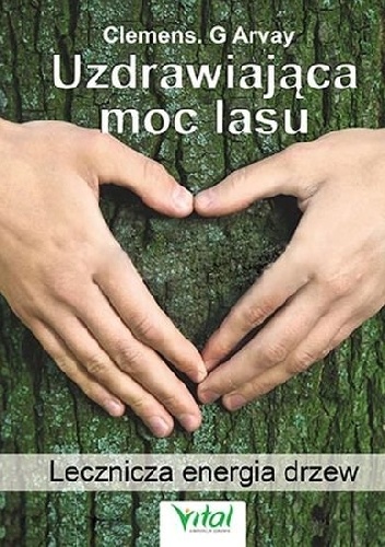 Uzdrawiająca moc lasu. Lecznicza energia drzew - Clemens G. Arvay