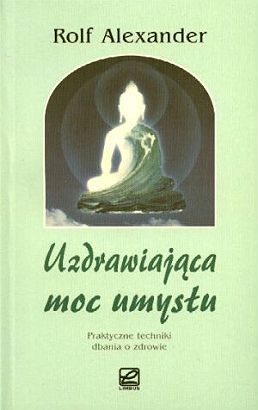 Uzdrawiająca moc umysłu - Alexander Rolf - Rolf Alexander