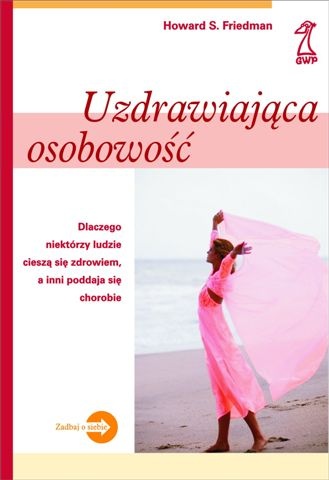 Uzdrawiająca osobowość. Dlaczego niektórzy ludzie cieszą się zdrowiem, a inni poddają się chorobie - Howard S. Friedman