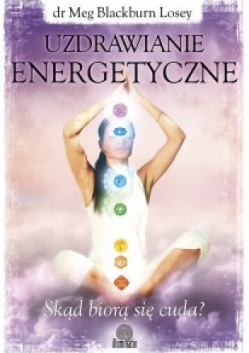 Uzdrawianie energetyczne. Skąd biorą się cuda? - Meg Blackburn Losey