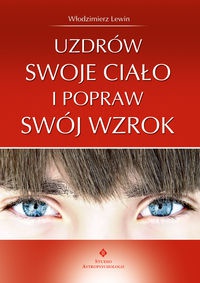 Uzdrów swoje ciało i popraw swój wzrok - Włodzimierz Lewin