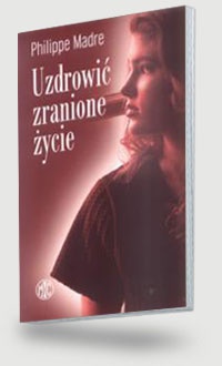 Uzdrowić zranione życie - Philippe Madre