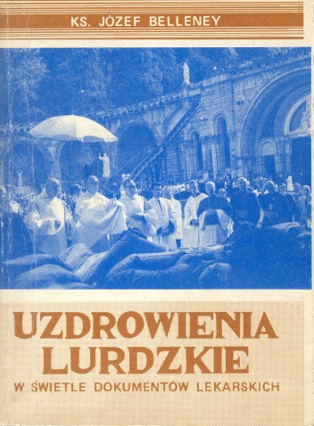 Uzdrowienia lurdzkie w świetle dokumentów lekarskich - Józef Belleney