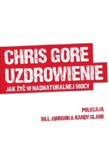 Uzdrowienie. Jak żyć w nadnaturalnej mocy? - Chris Gore