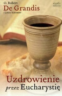 Uzdrowienie przez Eucharystię - Robert de Grandis, Linda Schubert