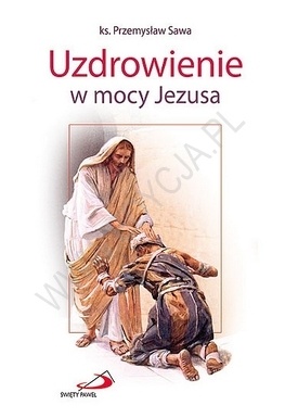 Uzdrowienie w mocy Jezusa - Przemysław Sawa