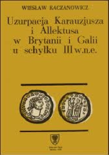 Uzurpacja Karauzjusza i Allektusa w Brytanii i Galii u schyłku III w. n.e. - Wiesław Kaczanowicz