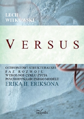 V E R S U S O dwoistości strukturalnej faz rozwoju w ekologii cyklu życia psychodynamicznego modelu Erika H. Eriksona - Lech Witkowski