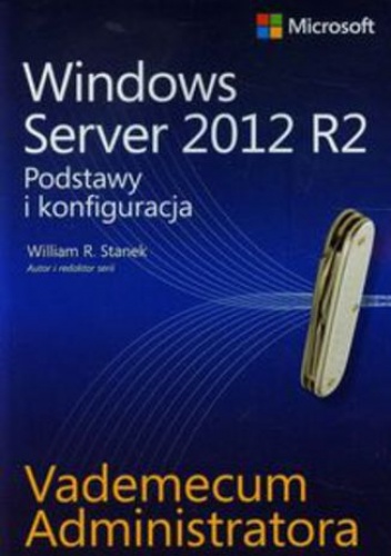 Vademecum administratora Windows Server 2012 R2. Podstawy i konfiguracja - Stanek William R.