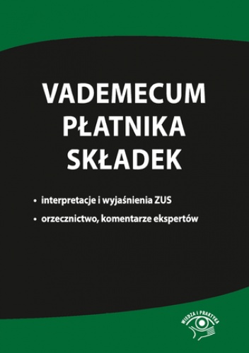 Vademecum płatnika składek. Interpretacje i wyjaśnienia ZUS, orzecznictwo, komentarze ekspertów - praca zbiorowa