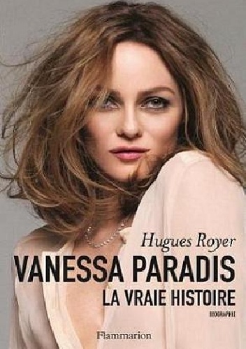 Vanessa Paradis, la vraie histoire - Hugues Royer