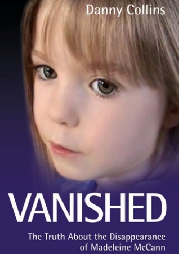Vanished: The truth about the disappearance of Madeleine McCann - Danny Collins