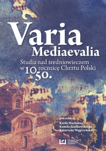 Varia Mediaevalia. Studia nad średniowieczem w 1050. rocznicę Chrztu Polski