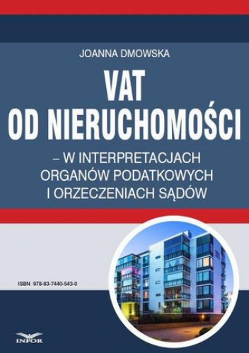 VAT od nieruchomości w interpretacjach organów podatkowych i orzeczeniach sądów - Dmowska Joanna