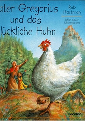 Vater Gregorius und das glückliche Huhn - Mike Spoor, Bob Hartmann
