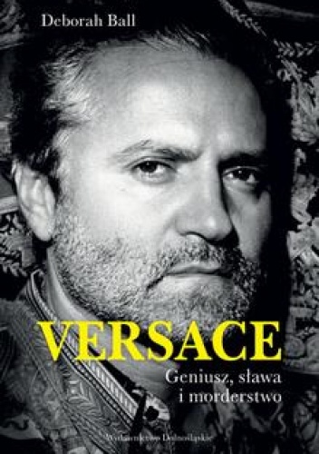 Versace: Geniusz, sława i morderstwo - Deborah Ball