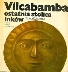 Vilcabamba ostatnia stolica Inków - Elżbieta Dzikowska
