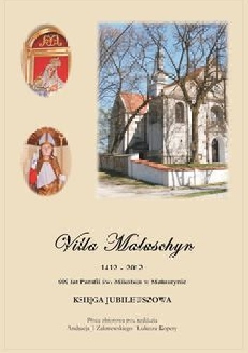 Villa Maluschyn 1412-2012 - Andrzej Jan Zakrzewski, Łukasz Kopera