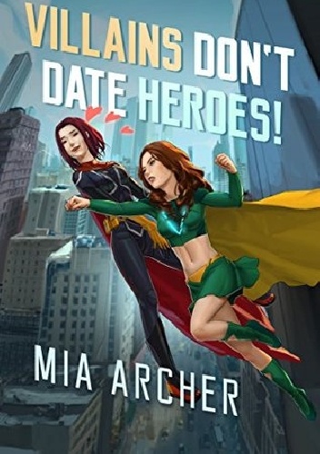 Villains Don't Date Heroes! - Mia Archer