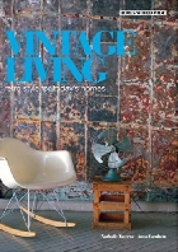 Vintage Living: Retro Style for Today's Homes - Anna Lambert, Nathalie Taverne