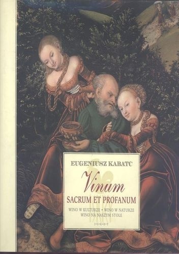Vinum sacrum et profanum. Wino w kulturze. Wino w naturze. Wino na naszym stole - Eugeniusz Kabatc