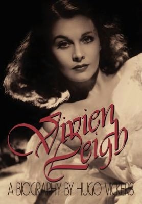 Vivien Leigh: A Biography - Hugo Vickers