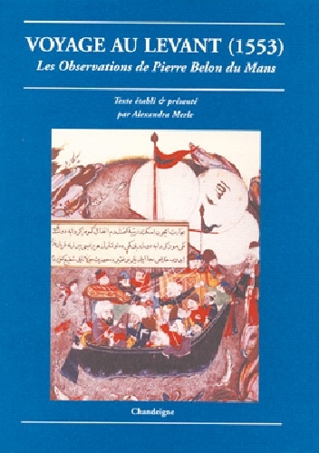 Voyage au Levant (1553). Les observations de Pierre Belon du Mans - Pierre Belon
